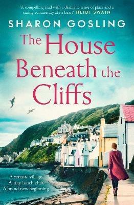 The House Beneath the Cliffs: the most uplifting novel about second chances you'll read this year - Sharon Gosling - cover