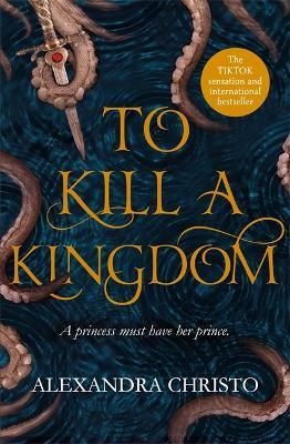 To Kill a Kingdom: TikTok made me buy it! The dark and romantic YA fantasy for fans of Leigh Bardugo and Sarah J Maas - Alexandra Christo - cover