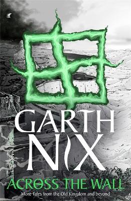 Across the Wall: A Tale of the Abhorsen and Other Stories - Garth Nix - cover