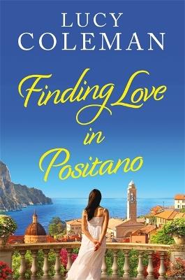 Finding Love in Positano: The BRAND NEW escapist, romantic read from author Lucy Coleman - Lucy Coleman - cover