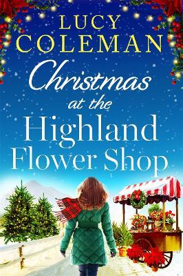 Christmas at the Highland Flower Shop: A new bestselling romance novel from Lucy Coleman - Lucy Coleman - cover