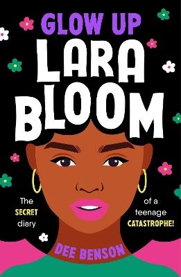 Glow Up, Lara Bloom: the secret diary of a teenage catastrophe! - Dee Benson - cover
