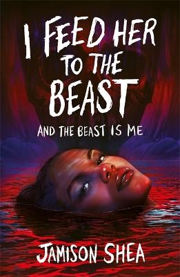I Feed Her to the Beast and the Beast Is Me - Jamison Shea - cover