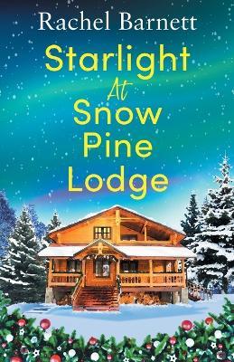 Starlight at Snow Pine Lodge: A wonderfully heartwarming Christmas novel about love, friendship and old secrets - Rachel Barnett - cover