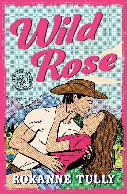 Wild Rose: A BRAND NEW must-read steamy small-town cowboy romance! - Roxanne Tully - cover