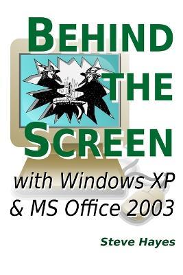 Behind the Screen with Windows XP and MS Office 2003 - Steve Hayes - cover