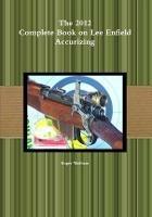 The 2012 Complete Book on Lee Enfield Accurizing B&W - Roger Wadham - cover