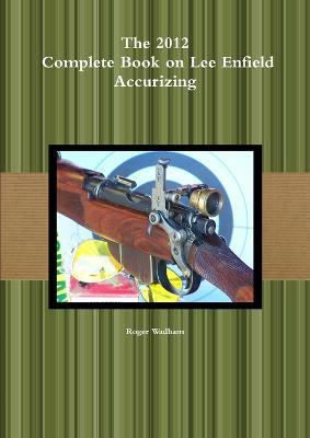 The 2012 Complete Book on Lee Enfield Accurizing *B&W - Roger Wadham - cover