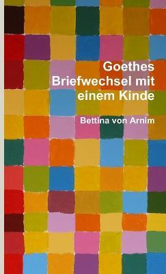 Goethes Briefwechsel Mit Einem Kinde - Bettina von Arnim - cover