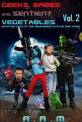 Geeks, Babes and Sentient Vegetables Volume 2 Quantum Flux in the Equilibrium Status Quo Vadis - Andrew Mitchell - cover