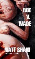 Roe V. Wade: An Extreme Horror - Matt Shaw - cover