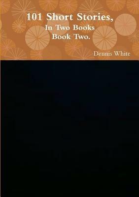 101 Short Stories, (Part Two). - Dennis White - cover