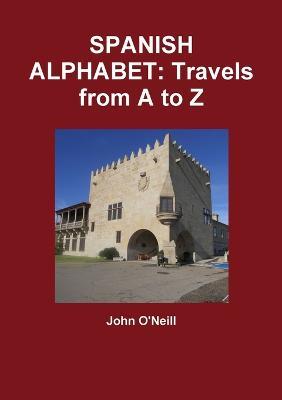 SPANISH ALPHABET: Travels from A to Z - John O'Neill - cover