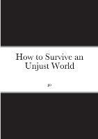 How to Survive an Unjust World - J D - cover