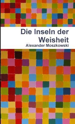 Die Inseln Der Weisheit - Alexander Moszkowski - cover