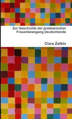 Zur Geschichte Der Proletarischen Frauenbewegung Deutschlands - Clara Zetkin - cover