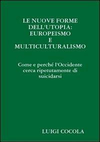 Le nuove forme dell'utopia: europeismo e multiculturalismo - Luigi Cocola - copertina