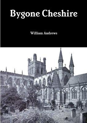 Bygone Cheshire - William Andrews - cover