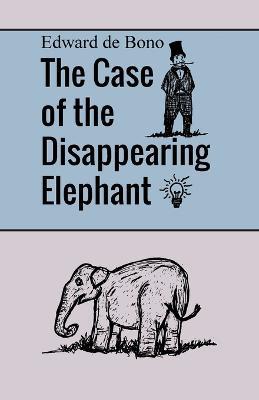 The Case of the Disappearing Elephant - Edward de Bono - cover