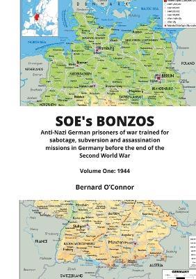 SOE's BONZOS Volume One: Anti-Nazi German prisoners of war trained for sabotage, subversion and assassination missions in Germany before the end of the Second World War - Bernard O'Connor - cover