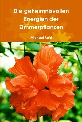 Die Geheimnisvollen Energien Der Zimmerpflanzen - Michael Reid - cover