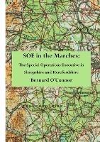 SOE in the Marches: The Special Operations Executive in Shropshire and Herefordshire