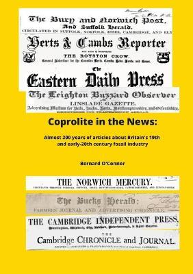 Coprolite in the News: The social, economic and envirnmental impact of Britain's 19th century fossil industry - Bernard O'Connor - cover