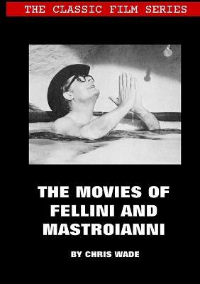 The Classic Film Series: The Movies of Fellini and Mastroianni - Chris Wade - cover