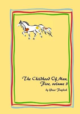 The Childhood Of Man, Five, volume 3 - Yossi Faybish - cover