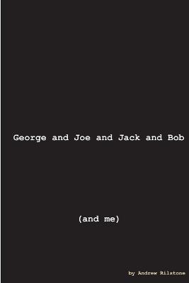 George and Joe and Jack and Bob (and Me) - Andrew Rilstone - cover