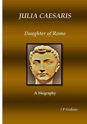 Julia Caesaris: Daughter of Rome - J P Graham - cover