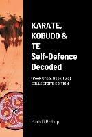 KARATE, KOBUDO & TE, Self Defence Decoded (Book One & Book Two) COLLECTOR'S EDITION - Mark D Bishop - cover