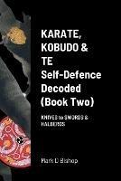 Karate, Kobudo & Te, Self-Defence Decoded (Book two): Knives to Swords & Halberds - Mark D Bishop - cover