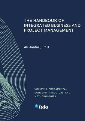 The Handbook of Integrated Business and Project Management, Volume 1: Fundamental Concepts, Structure and Methodologies - Ali Jaafari - cover