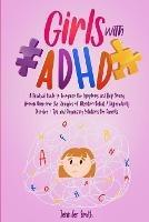 Girls with ADHD: A Practical Guide to Recognize the Symptoms and Help Young Women Overcome the Struggles of Attention-Deficit / Hyperactivity Disorder - Tips and Organizing Solutions for Parents - Jennifer Smith - cover