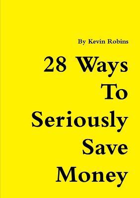 28 Ways To Seriously Save Money - Kevin Robins - cover