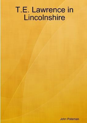 T.E. Lawrence in Lincolnshire - John Pateman - cover