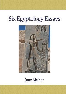 Six Egyptology Essays - Jane Akshar - cover
