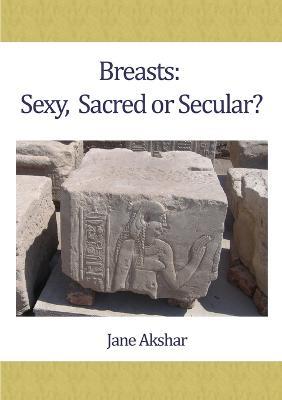 Breasts: Sexy, Sacred or Secular? - Jane Akshar - cover