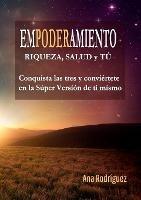 Empoderamiento: Riqueza, Salud y Tu Conquista las Tres y Conviertete en la Super Version de Ti Mismo - Ana Rodriguez - cover