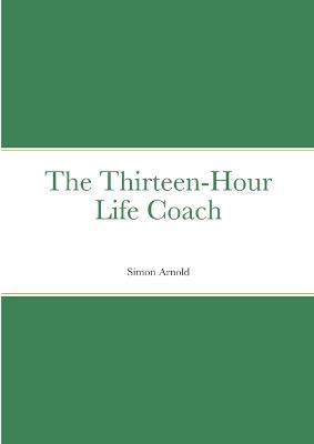 The Thirteen-Hour Life Coach - Simon Arnold - cover