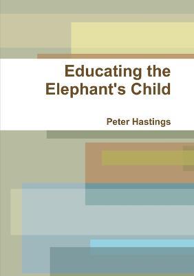 Educating the Elephant's Child - Peter Hastings - cover