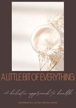 A little bit of everything: A holistic guide to health
