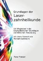 Grundlagen Der Laserzahnheilkunde: Ein Wegweiser in Die Biophysikalischen Grundlagen Der Klinischen Anwendung, Mit Einem Vorwort Von Norbert Gutknecht - Rene Franzen - cover