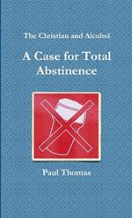 The Christian and Alcohol: A Case for Total Abstinence
