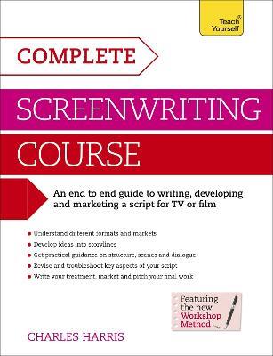 Complete Screenwriting Course: A complete guide to writing, developing and marketing a script for TV or film - Charles Harris - cover