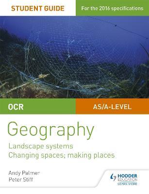 OCR AS/A-level Geography Student Guide 1: Landscape Systems; Changing Spaces, Making Places - Andy Palmer,Peter Stiff - cover