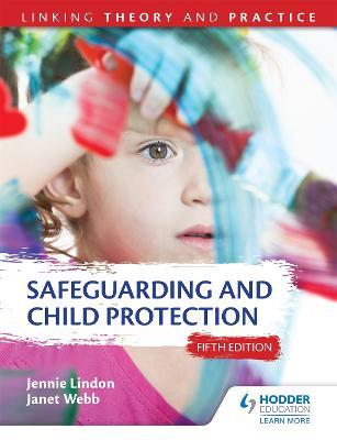 Safeguarding and Child Protection 5th Edition: Linking Theory and Practice - Jennie Lindon,Janet Webb - cover