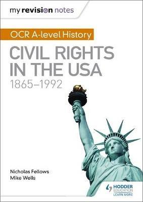My Revision Notes: OCR A-level History: Civil Rights in the USA 1865-1992 - Mike Wells,Nicholas Fellows - cover