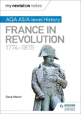 My Revision Notes: AQA AS/A-level History: France in Revolution, 1774–1815 - Dave Martin - cover